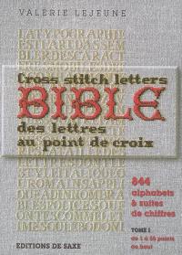 Bible des lettres au point de croix. Vol. 1. 844 alphabets & suites de chiffres : de 1 à 55 points de haut. Cross stitch letters bible. Vol. 1. 844 alphabets & suites de chiffres : de 1 à 55 points de haut