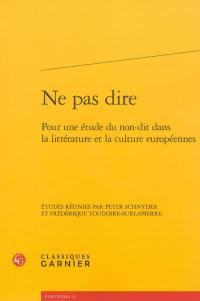 Ne pas dire : pour une étude du non-dit dans la littérature et la culture européennes