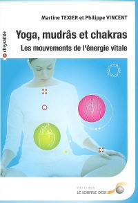 Yoga, mudrâs et chakras : les mouvements de l'énergie vitale