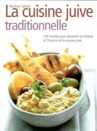 La cuisine juive traditionnelle : 150 recettes pour découvrir la richesse et l'histoire de la cuisine juive