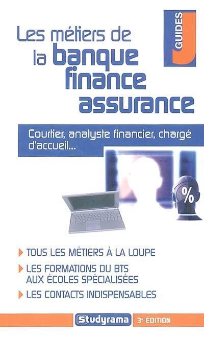 Les métiers de la banque, finance, assurance : courtier, analyste financier, chargé d'accueil... : tous les métiers à la loupe, les formations du BTS aux écoles spécialisées, les contacts indispensables