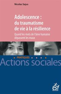 Adolescence : du traumatisme de vie à la résilience : quand les mots de l'âme humaine dépassent les maux