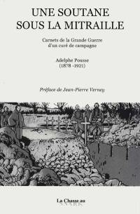 Une soutane sous la mitraille : carnets de la Grande Guerre d'un curé de campagne