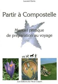 Partir à Compostelle : manuel pratique de préparation au voyage