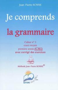 Je comprends la grammaire : cahier n°3, cours moyen, première année (CM1) : avec corrigé des exercices