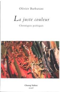 La juste couleur : chroniques poétiques