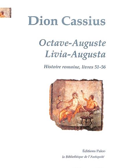 Histoire romaine. Livres 51-56 : Octave-Auguste. Livres 51-56 : Livia-Augusta