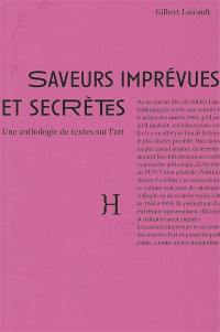 Saveurs imprévues et secrètes : une anthologie de textes sur l'art : essais