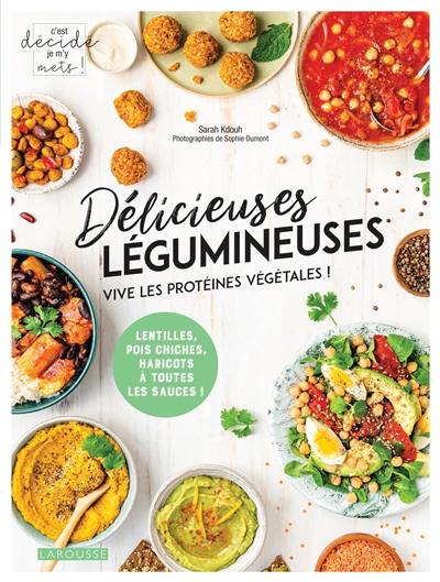 Délicieuses légumineuses : vive les protéines végétales ! : lentilles, pois chiches, haricots à toutes les sauces !