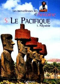 Les merveilleuses îles d'Antoine. Vol. 5. Le Pacifique. 1, Polynésie