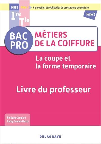 Bac pro MBBE métiers de la coiffure, pôle 1 conception et réalisation de prestations de coiffure 1re, terminale. Vol. 2. La coupe et la forme temporaire : livre du professeur