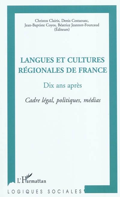 Langues et cultures régionales de France, dix ans après : cadre légal, politiques, médias : actes du colloque, 3 et 4 décembre 2009, Sorbonne, Université Descartes