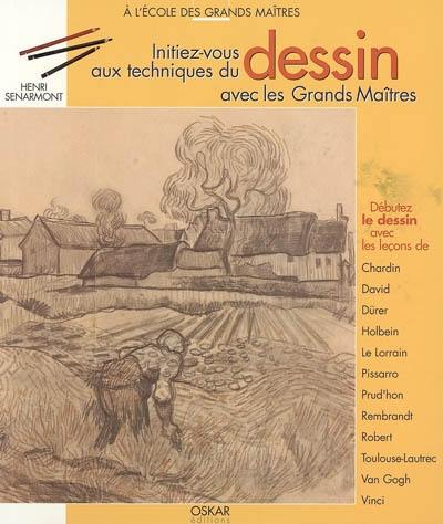 Initiez-vous au dessin avec les grands maîtres : débutez le dessin avec les leçons de Chardin, David, Dürer, Holbein, Le Lorrain, Pissarro, Prud'hon, Rembrandt, Robert, Toulouse-Lautrec, Van Gogh, Vinci