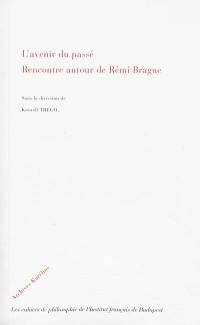 L'avenir du passé : rencontre autour de Rémi Brague : actes du colloque organisé le 3 juin 2011 à Budapest