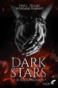 Dark stars. Vol. 1. Je suis ta religion