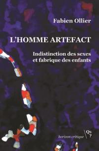 L'homme artefact : indistinction des sexes et fabrique des enfants