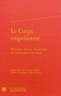 Le corps empoisonné : pratiques, savoirs, imaginaire de l'Antiquité à nos jours