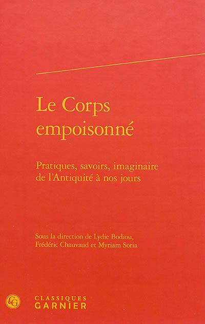 Le corps empoisonné : pratiques, savoirs, imaginaire de l'Antiquité à nos jours