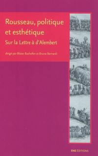 Rousseau, politique et esthétique : sur la Lettre à d'Alembert