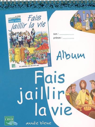 Fais jaillir la vie : album, année bleue