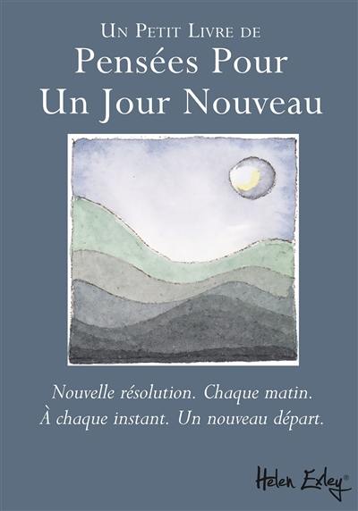 Un petit livre de pensées pour un jour nouveau : nouvelle résolution, chaque matin, à chaque instant, un nouveau départ