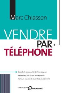 Vendre par téléphone : présentez habilement vos produits et services-- et décrochez un OK !