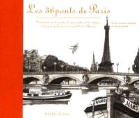 Les 36 ponts de Paris : promenade sur les ponts, les passerelles et les viaducs, le long de la Seine et du canal Saint-Martin