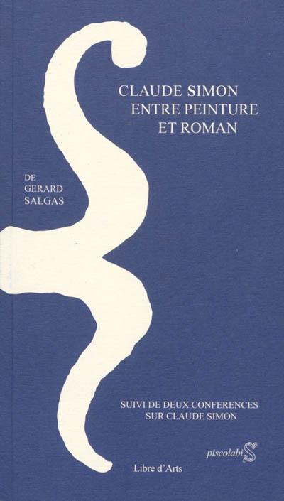 Claude Simon, entre peinture et roman : suivi de deux conférences sur Claude Simon