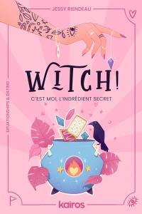 Witch ! : c'est moi, l'ingrédient secret