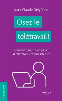 Osez le télétravail ! : comment mettre en place un télétravail responsable ?