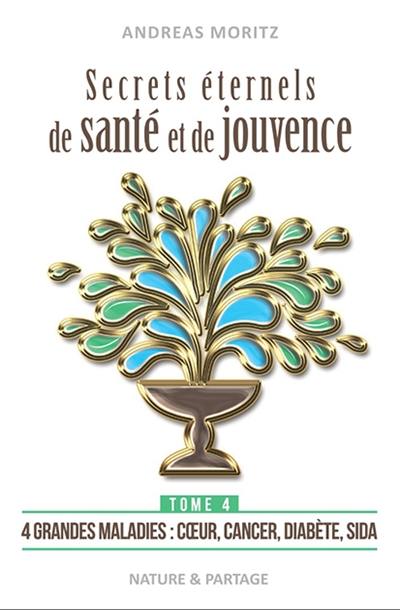 Secrets éternels de santé et de jouvence : libérez le pouvoir naturel de guérison qui sommeille en vous : une percée dans la médecine du 21e siècle. Vol. 4. Quatre grandes maladies : coeur, cancer, diabète et sida