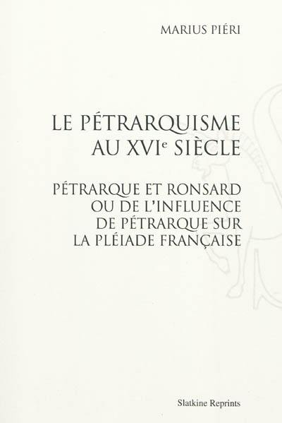 La pétrarquisme au XVIe siècle : Pétrarque et Ronsard ou De l'influence de Pétrarque sur la Pléiade française