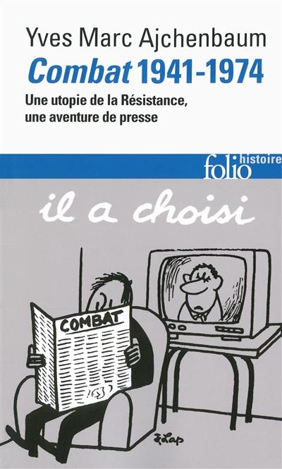 Combat, 1941-1974 : une utopie de la Résistance, une aventure de presse