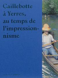 Caillebotte à Yerres : au temps de l'impressionnisme