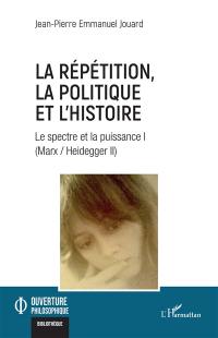 Marx-Heidegger. Vol. 2. Le spectre et la puissance. Vol. 1. La répétition, la politique et l'histoire