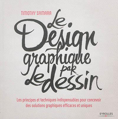 Le design graphique par le dessin : les principes et techniques indispensables pour concevoir des solutions graphiques efficaces et uniques