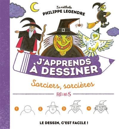 J'apprends à dessiner sorciers, sorcières : la méthode Philippe Legendre : le dessin, c'est facile !