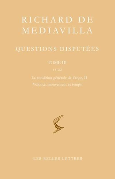 Questions disputées. Vol. 3. Questions 14-22 : la condition générale de l'ange II, volonté, mouvement et temps