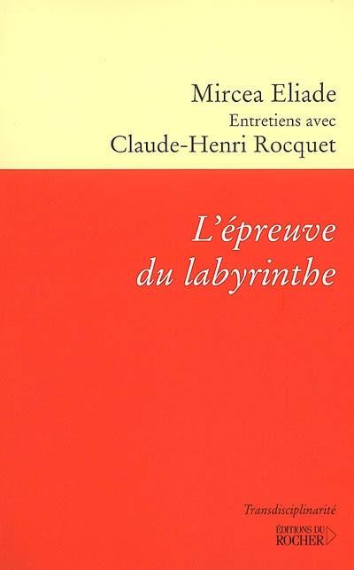 L'épreuve du labyrinthe : entretiens avec Claude-Henri Rocquet