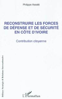 Reconstruire les forces de défense et de sécurité en Côte d'Ivoire : contribution citoyenne