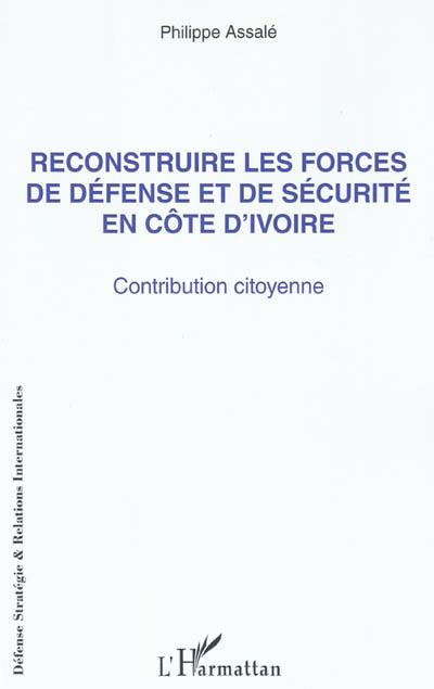 Reconstruire les forces de défense et de sécurité en Côte d'Ivoire : contribution citoyenne