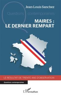 Maires : le dernier rempart : le résultat de trente ans d'observation