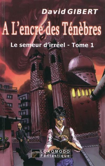 Le semeur d'irréel. Vol. 1. A l'encre des ténèbres