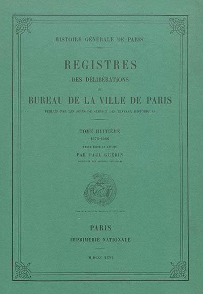 Registres des délibérations du Bureau de la Ville de Paris. Vol. 8. 1576-1586