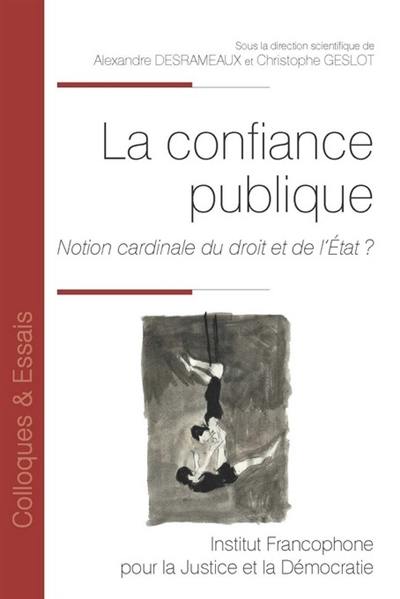 La confiance publique : notion cardinale du droit et de l'Etat ?