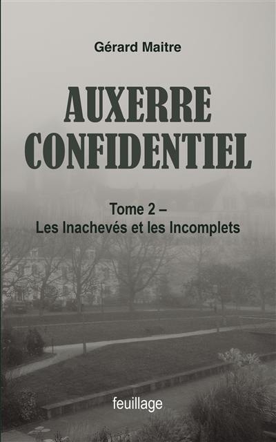 Auxerre confidentiel. Vol. 2. Les inachevés et les incomplets