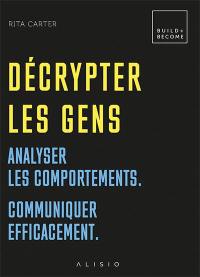 Décrypter les gens : analyser les comportements, communiquer efficacement