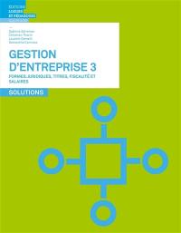 Gestion d'entreprise. Vol. 3. Formes juridiques, titres, fiscalité et salaires : solutions