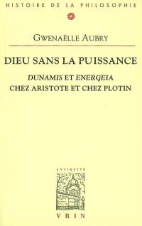 Dieu sans la puissance : Dunamis et Energeia chez Aristote et chez Plotin