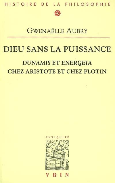 Dieu sans la puissance : Dunamis et Energeia chez Aristote et chez Plotin